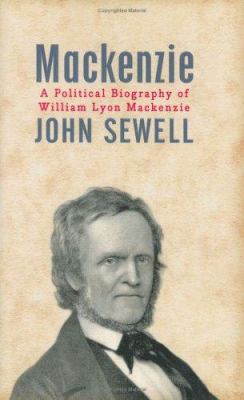 Mackenzie : a political biography of William Lyon Mackenzie