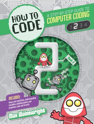 How to code : a step-by-step guide to computer coding. 2 /