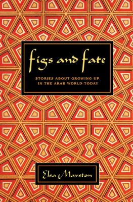 Figs and fate : stories about growing up in the Arab world today