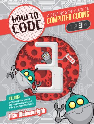 How to code : a step-by-step guide to computer coding. 3 /