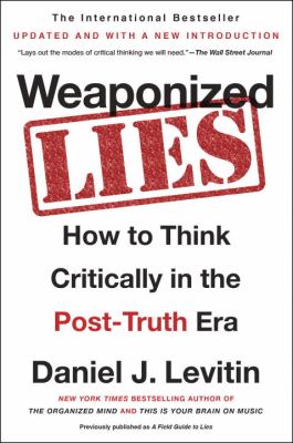 Weaponized lies : how to think critically in the post-truth era