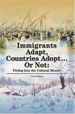 Immigrants adapt, countries adopt-- or not : fitting into the cultural mosaic