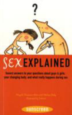 Sex explained : honest answers to your questions about guys and girls, your changing body, and what really happens during sex