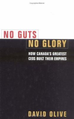 No guts, no glory : how Canada's greatest CEOs built their empires