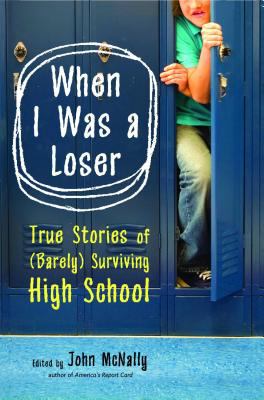 When I was a loser : true stories of (barely) surviving high schoool by today's top writers