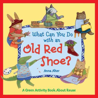 What can you do with an old red shoe? : a green activity book about re-use