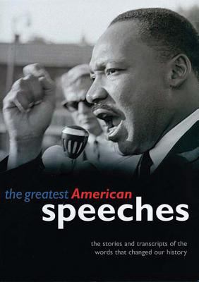 The greatest American speeches : the stories and transcripts of the words that changed history.