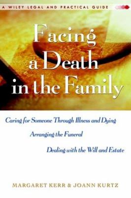 Facing a death in the family : caring for someone through illness and dying, arranging the funeral, dealing with the will and estate