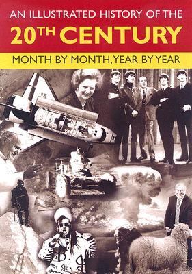 An Illustrated history of the 20th century : month by month, year by year.
