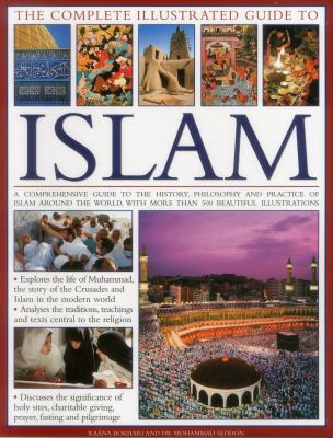 The complete illustrated guide to Islam : a comprehensive guide to the history, philosophy and practice of Islam around the world, with more than 500 beautiful illustrations