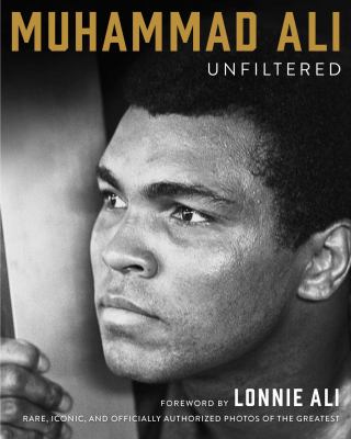 Muhammad Ali unfiltered : rare, iconic, and officially authorized photos of the greatest.