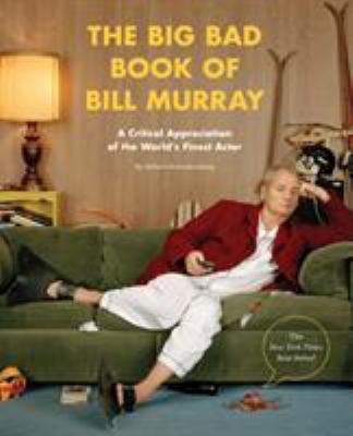 The big bad book of Bill Murray : a critical appreciation of world's finest actor