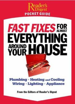 Fast fixes for almost everything around your house : plumbing, heating and cooling, wiring, lighting, appliance[s]