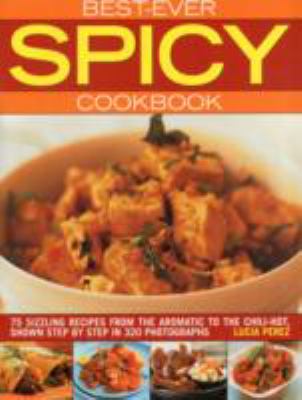 Best ever spicy cookbook : 75 sizzling recipes from the aromatic to the chili-hot ...