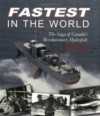 Fastest in the world : the saga of Canada's revolutionary hydrofoils