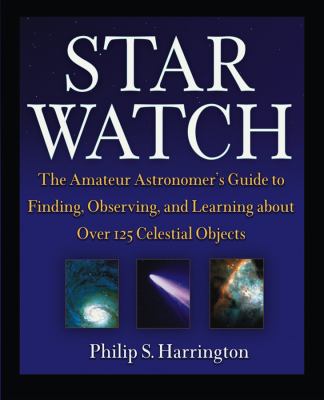 Star watch : the amateur astronomer's guide to finding, observing, and learning about over 125 celestial objects