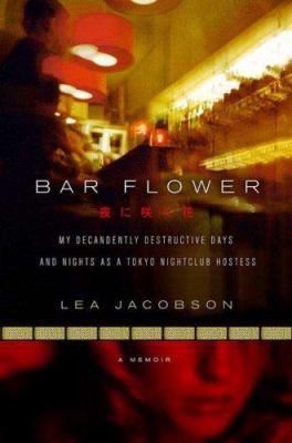 Bar flower : my decadently destructive days and nights as a Tokyo nightclub hostess