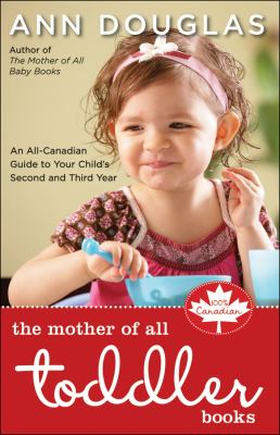 The mother of all toddler books : an all-Canadian guide to your child's second and third years