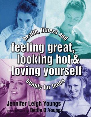 Feeling great, looking hot & loving yourself! : health, fitness & beauty for teens
