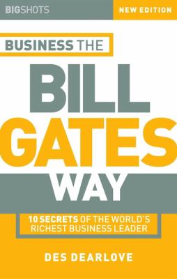 Business the Bill Gates way : 10 secrets of the world's richest business leader