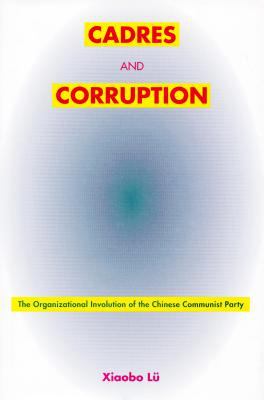 Cadres and corruption : the organizational involution of the Chinese Communist Party