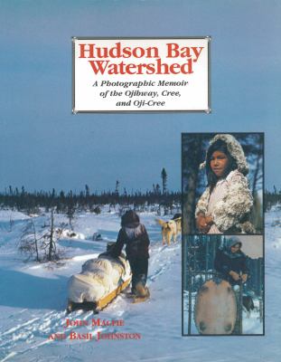 Hudson Bay Watershed : a photographic memoir of the Ojibway, Cree and Oji-Cree