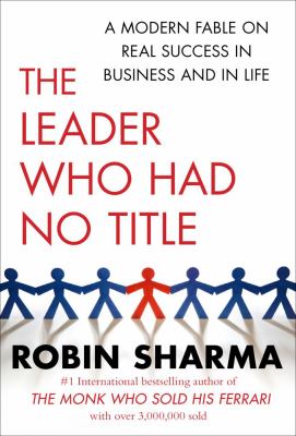 The leader who had no title : a modern fable on real success in business and in life