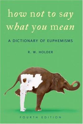 How not to say what you mean : a dictionary of euphemisms