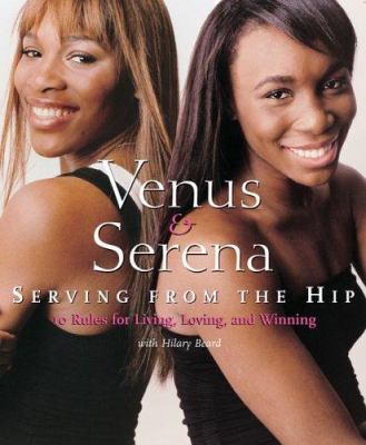 Venus & Serena : serving from the hip, ten rules for living, loving, and winning