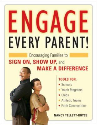 Engage every parent! : encouraging families to sign on, show up, and make a difference