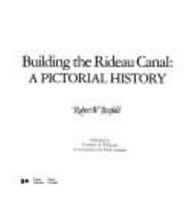 Building the Rideau Canal : a pictorial history