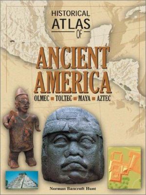 Historical atlas of ancient America : [Olmec, Toltec, Maya, Aztec]