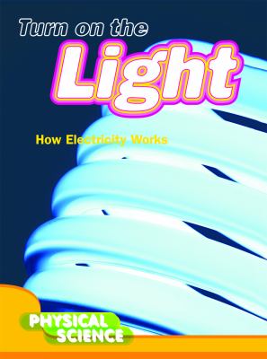 Turn on the light : how electricity works