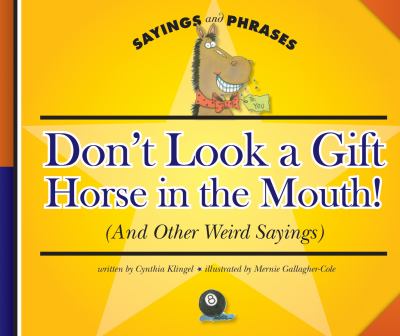 Don't look a gift horse in the mouth! : (and other weird sayings)