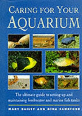 Caring for your aquarium : the ultimate guide to setting up and maintaining freshwater and marine fish tanks