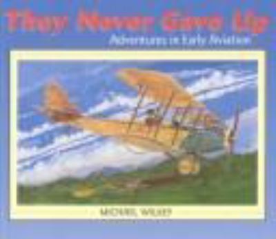 They never gave up : adventures in early aviation