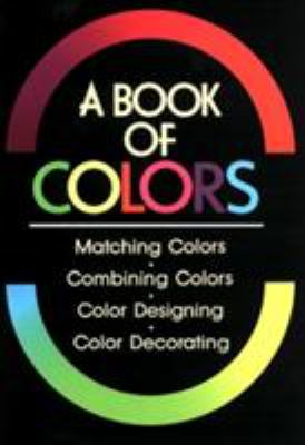 A book of colors : matching colors, combining colors, color designing, color decorating