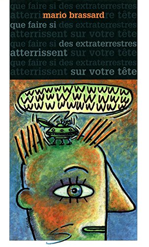 Que faire si des extraterrestres atterrissent sur votre tête : guide à l'usage des lecteurs qui ont moins de trois yeux et plus d'une oreille (ou l'inverse)