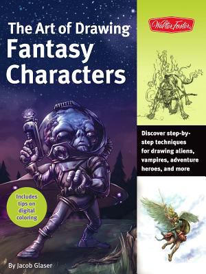 The art of drawing fantasy characters : discover step-by-step techniques for drawing aliens, vampires, adventure heroes, and more