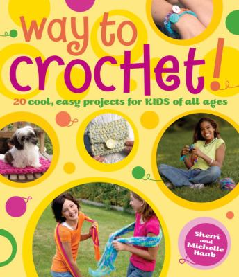 Way to crochet! : 20 cool, easy projects for kids of all ages