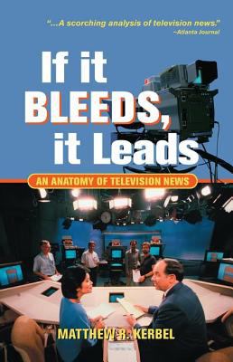 If it bleeds, it leads : an anatomy of television news