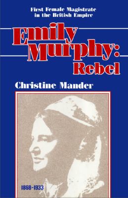 Emily Murphy : rebel : first female magistrate in the British Empire