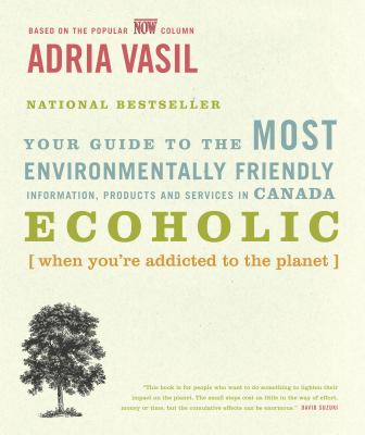 Ecoholic : your guide to the most environmentally friendly information, products and services in Canada