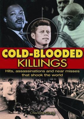 Cold-blooded killings : hits, assassinations and near misses that shook the world