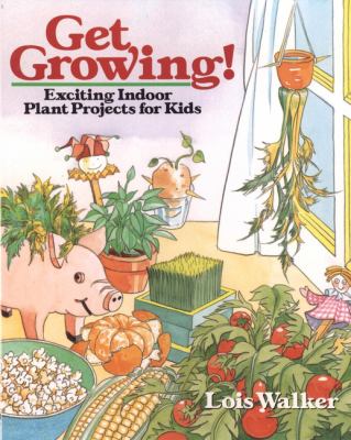 Get growing ! : exciting indoor plant projects for kids