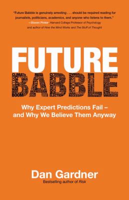 Future babble : why expert predictions fail-- and why we believe them anyway