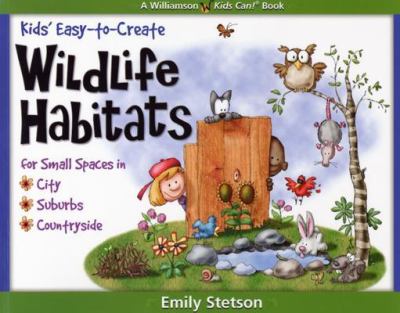 Kids' easy-to-create wildlife habitats : for small spaces in the city, suburbs & countryside