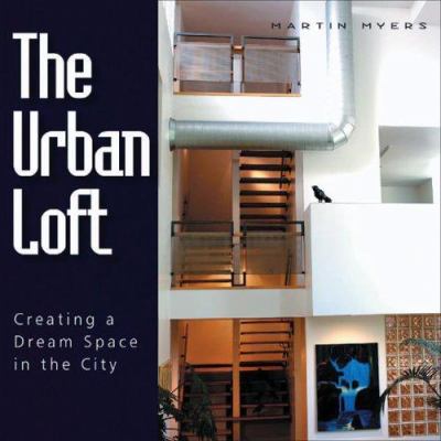 The urban loft : creating a dream space in the city
