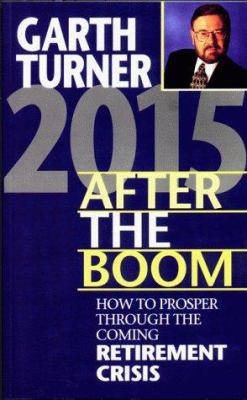 2015, after the boom : how to prosper through the coming retirement crisis