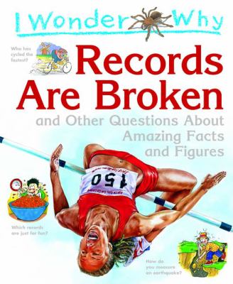 I wonder why records are broken : and other questions about amazing facts and figures